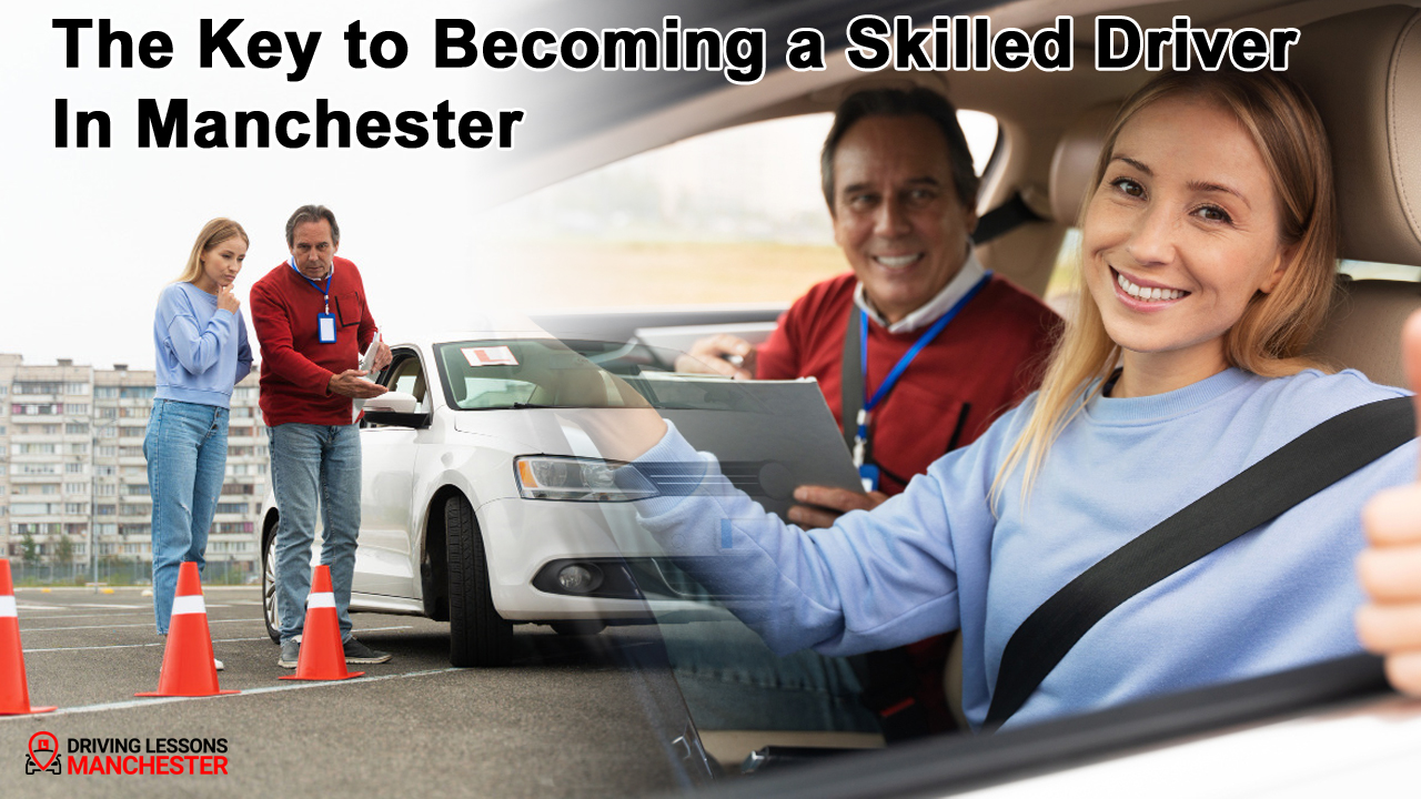 The Key to Becoming a Skilled Driver in Manchester